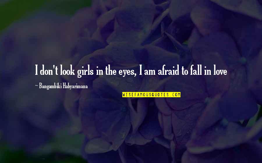 The Power Of Eyes Quotes By Bangambiki Habyarimana: I don't look girls in the eyes, I