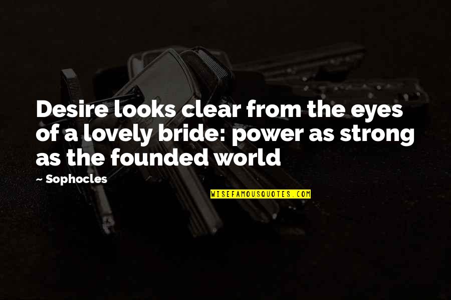 The Power Of Eyes Quotes By Sophocles: Desire looks clear from the eyes of a