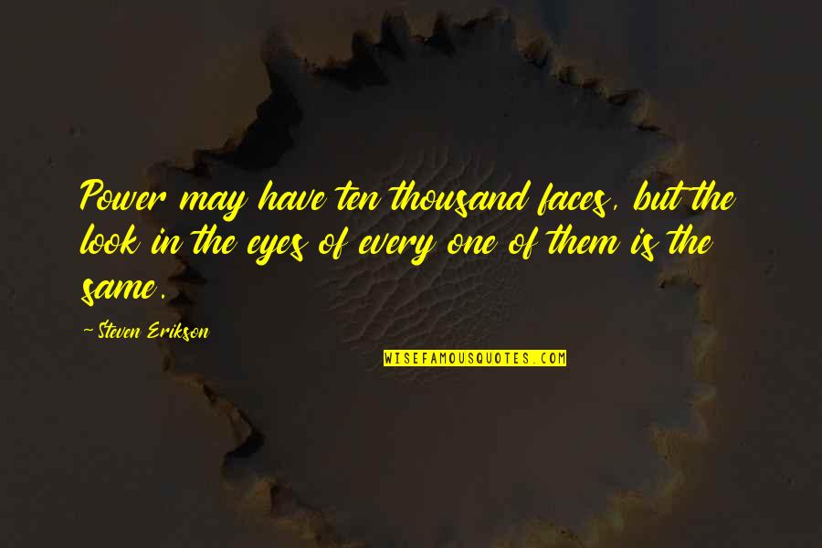 The Power Of Eyes Quotes By Steven Erikson: Power may have ten thousand faces, but the