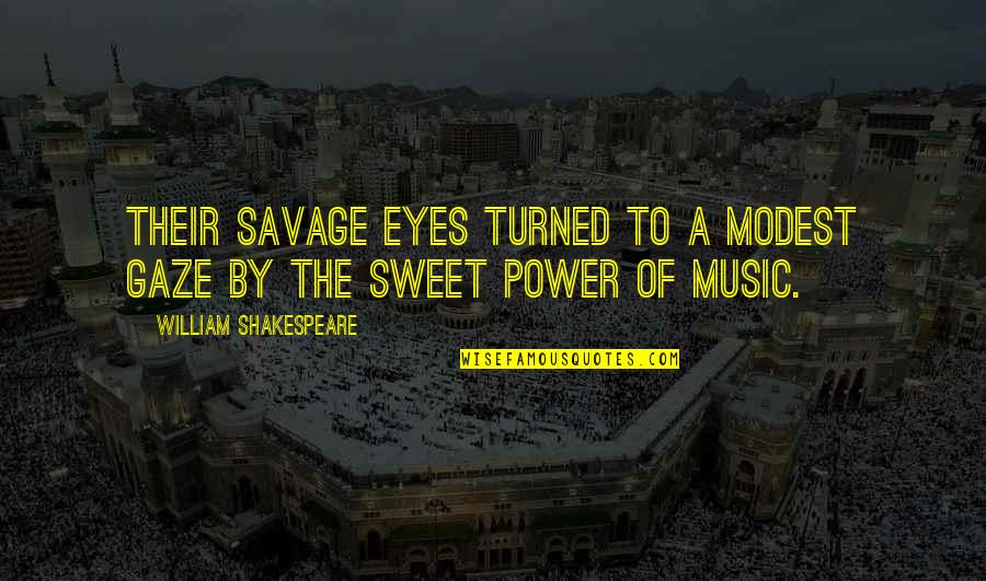 The Power Of Eyes Quotes By William Shakespeare: Their savage eyes turned to a modest gaze