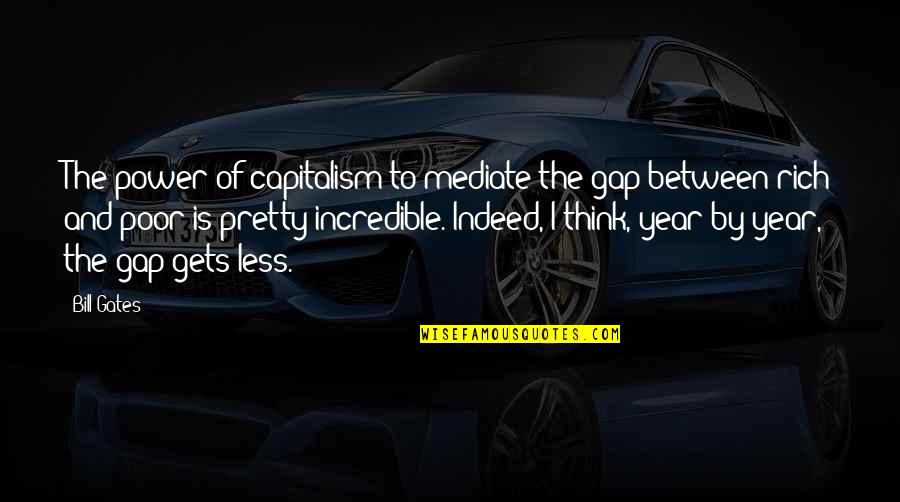 The Power Of Less Quotes By Bill Gates: The power of capitalism to mediate the gap