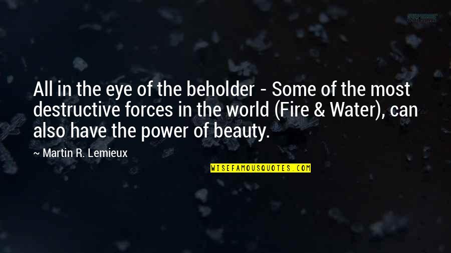 The Power Of Nature Quotes By Martin R. Lemieux: All in the eye of the beholder -