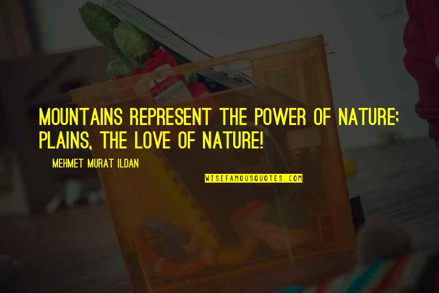 The Power Of Nature Quotes By Mehmet Murat Ildan: Mountains represent the power of nature; plains, the