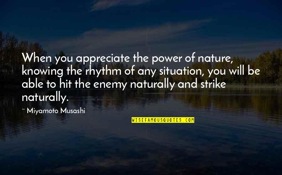 The Power Of Nature Quotes By Miyamoto Musashi: When you appreciate the power of nature, knowing