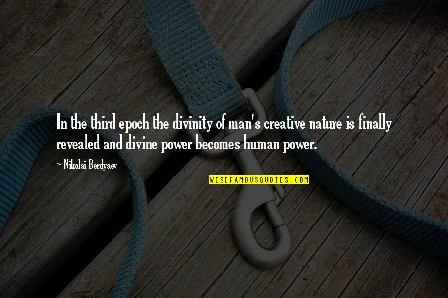 The Power Of Nature Quotes By Nikolai Berdyaev: In the third epoch the divinity of man's