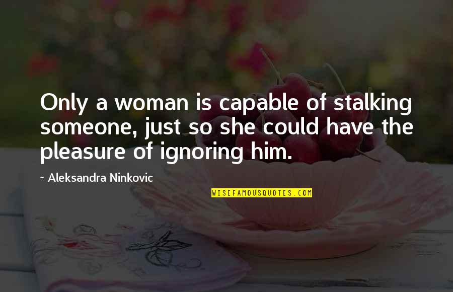 The Power Of Women Quotes By Aleksandra Ninkovic: Only a woman is capable of stalking someone,