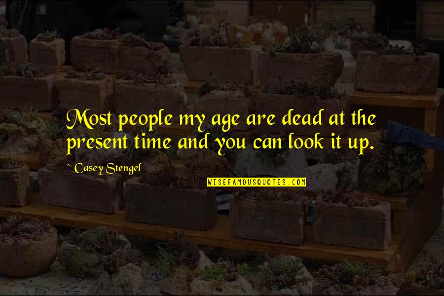 The Present Time Quotes By Casey Stengel: Most people my age are dead at the