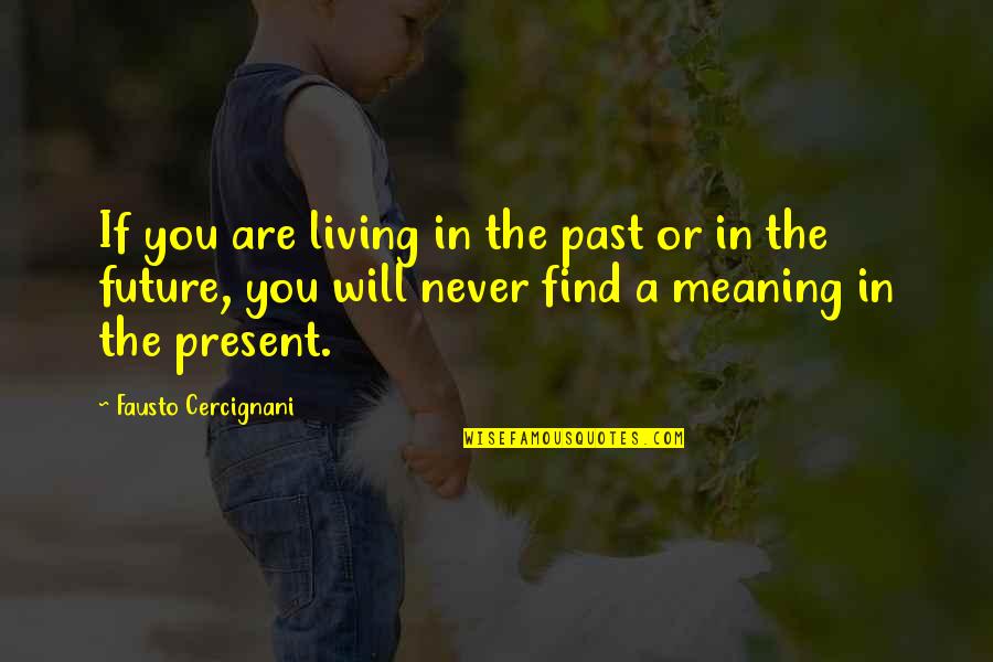 The Present Time Quotes By Fausto Cercignani: If you are living in the past or