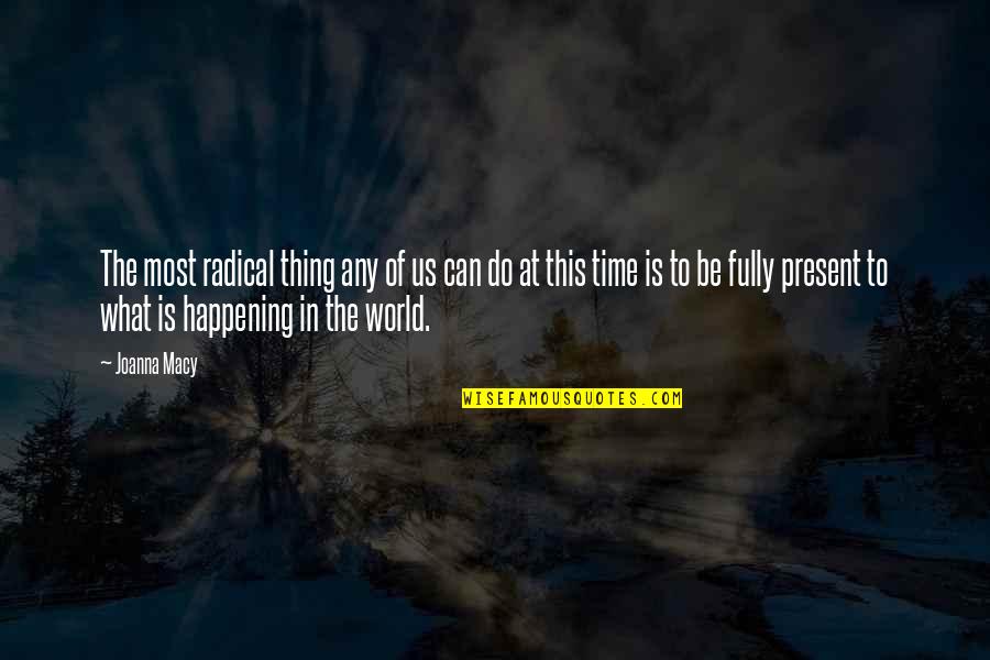 The Present Time Quotes By Joanna Macy: The most radical thing any of us can