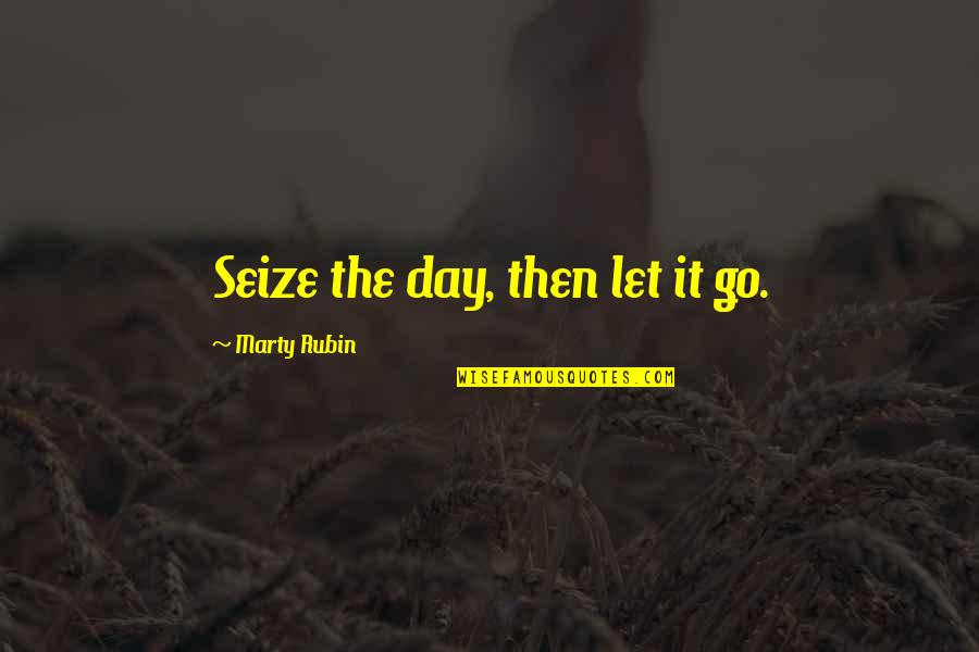 The Present Time Quotes By Marty Rubin: Seize the day, then let it go.