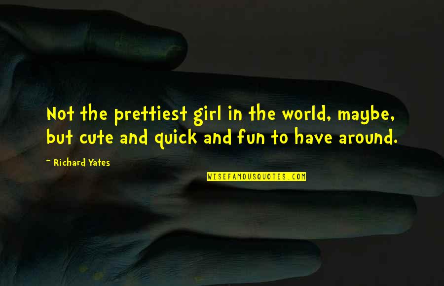 The Prettiest Girl Quotes By Richard Yates: Not the prettiest girl in the world, maybe,