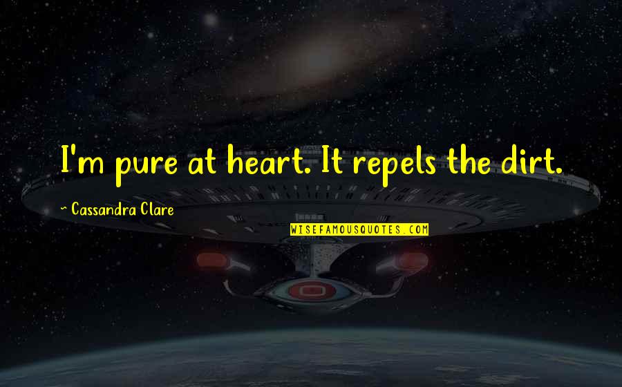 The Pure Heart Quotes By Cassandra Clare: I'm pure at heart. It repels the dirt.