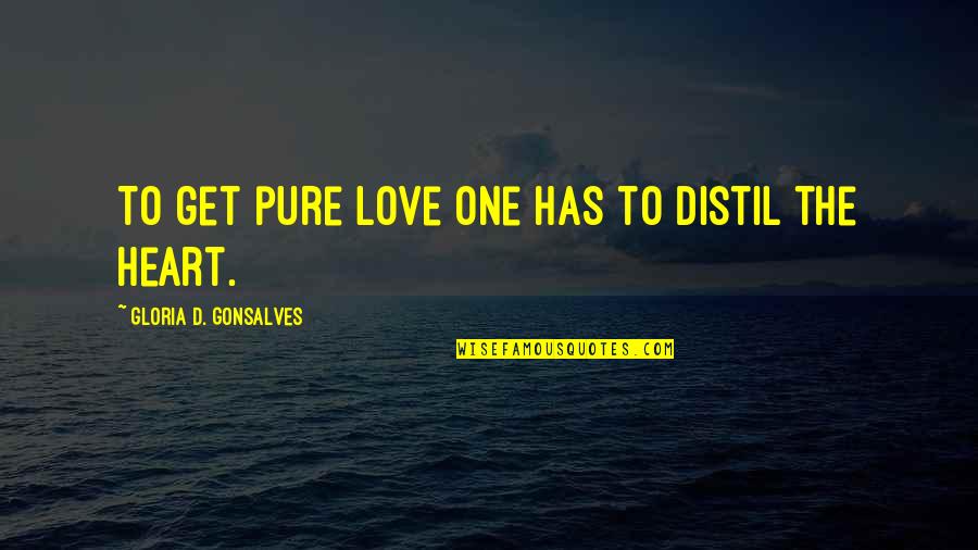 The Pure Heart Quotes By Gloria D. Gonsalves: To get pure love one has to distil