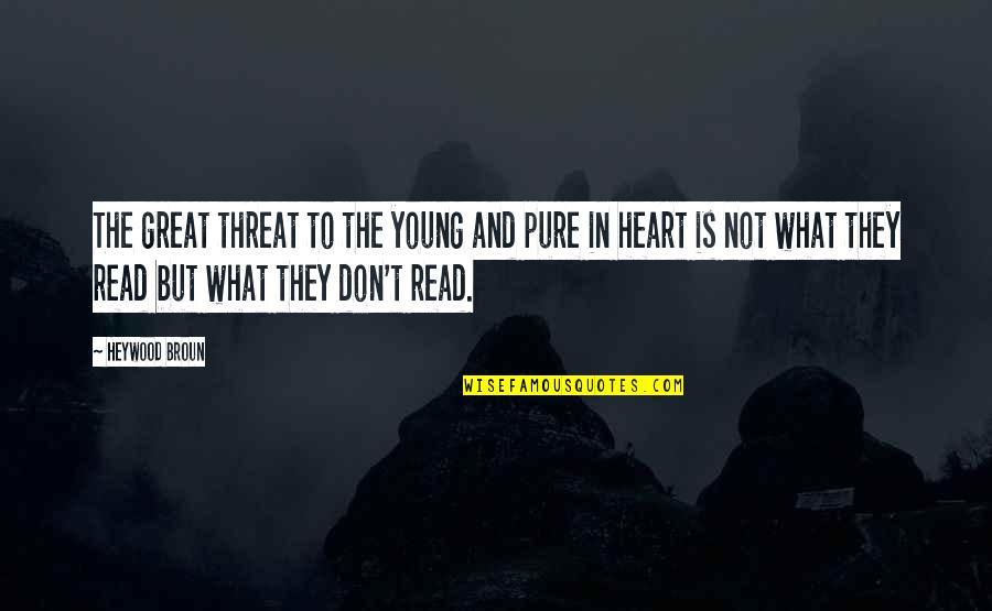 The Pure Heart Quotes By Heywood Broun: The great threat to the young and pure