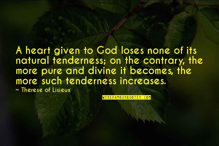 The Pure Heart Quotes By Therese Of Lisieux: A heart given to God loses none of