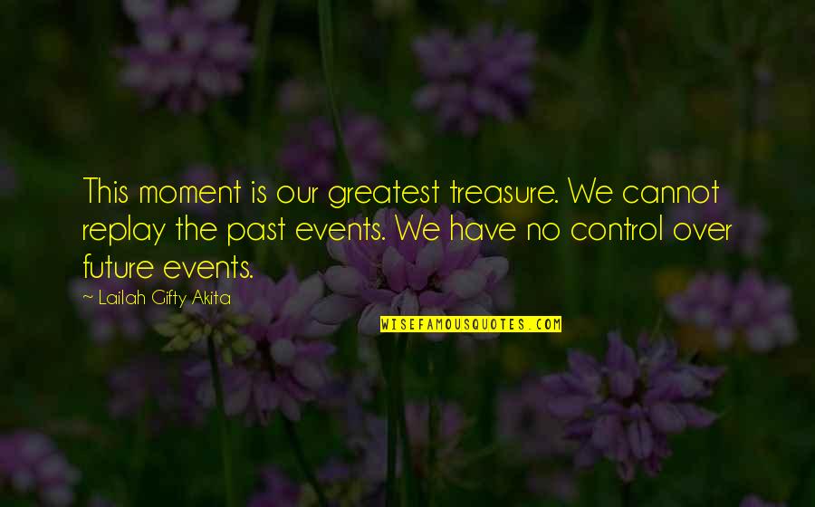 The Purpose Driven Life Quotes By Lailah Gifty Akita: This moment is our greatest treasure. We cannot