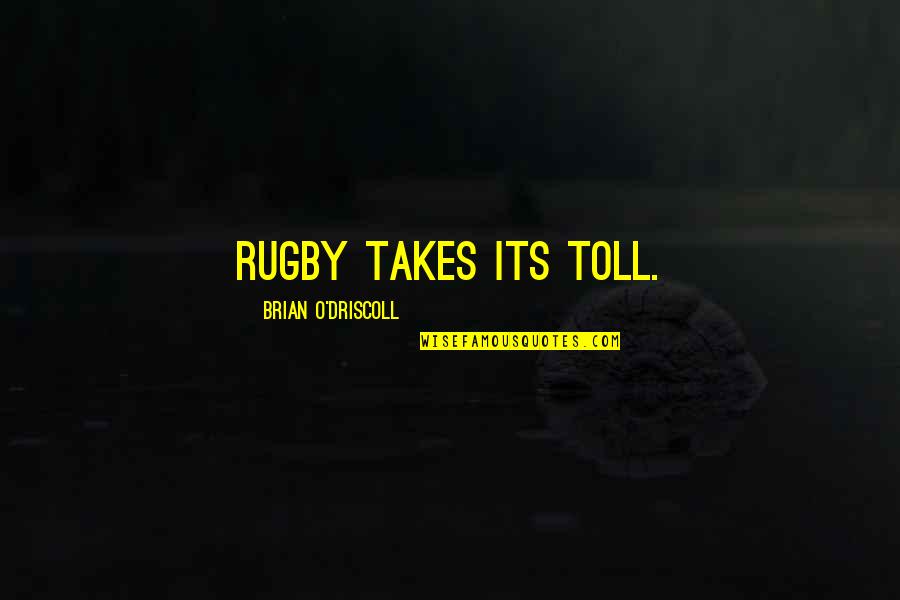 The Purpose Driven Life Rick Warren Quotes By Brian O'Driscoll: Rugby takes its toll.