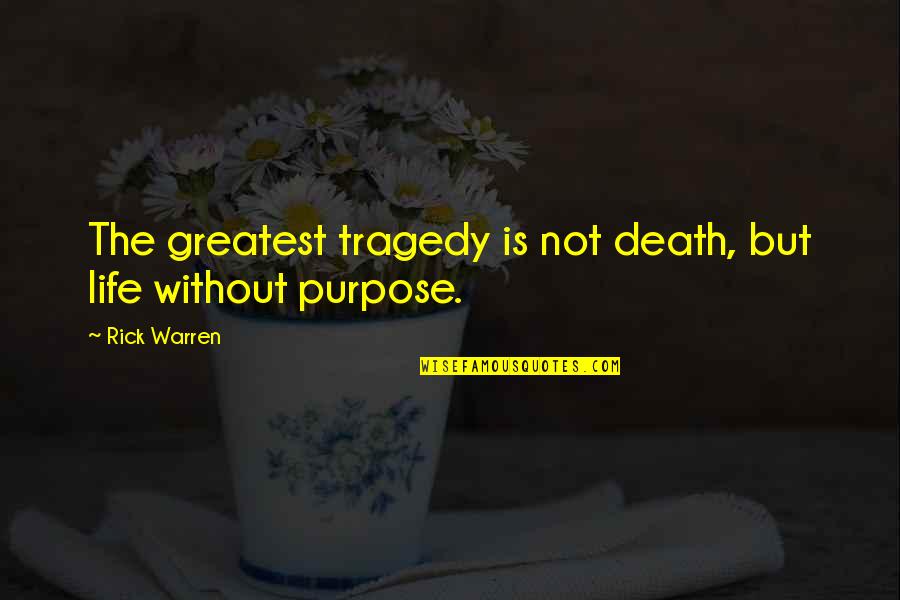 The Purpose Driven Life Rick Warren Quotes By Rick Warren: The greatest tragedy is not death, but life