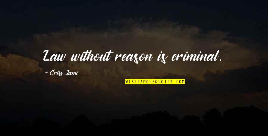 The Purpose Of Law Quotes By Criss Jami: Law without reason is criminal.