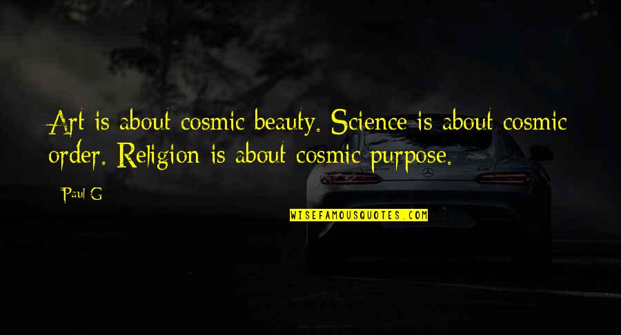 The Purpose Of Religion Quotes By Paul G: Art is about cosmic beauty. Science is about