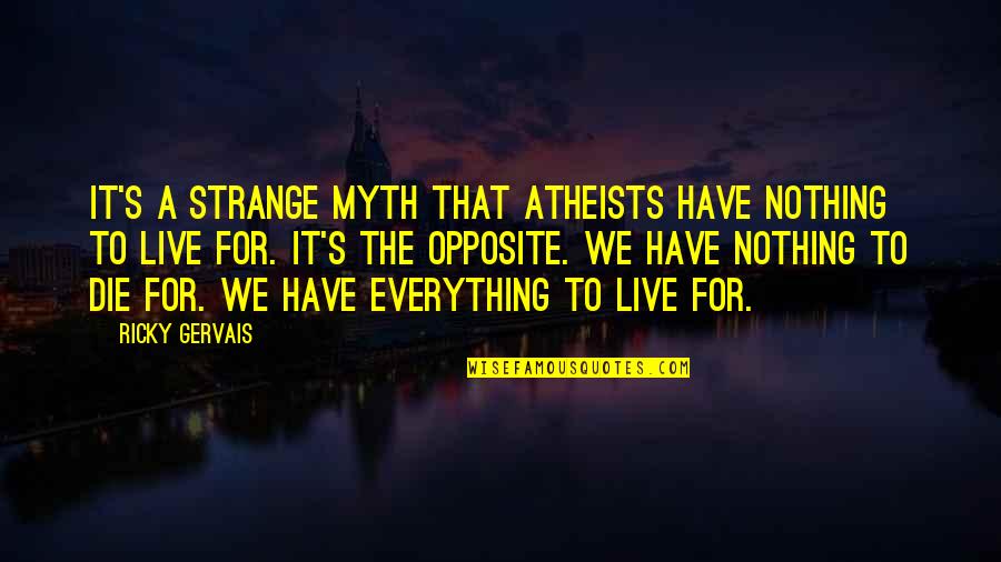 The Purpose Of Religion Quotes By Ricky Gervais: It's a strange myth that atheists have nothing