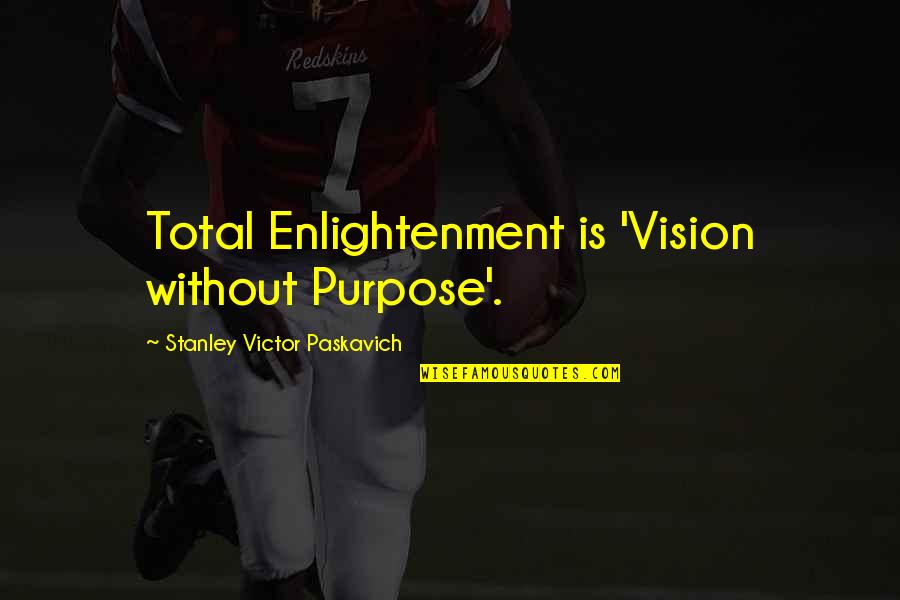 The Purpose Of Religion Quotes By Stanley Victor Paskavich: Total Enlightenment is 'Vision without Purpose'.