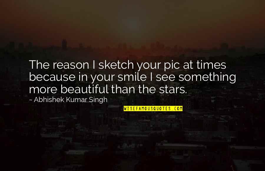 The Reason For This Smile Quotes By Abhishek Kumar Singh: The reason I sketch your pic at times