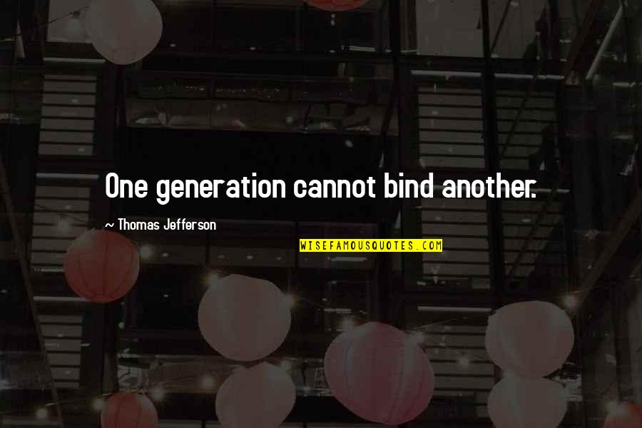 The Reason Why I Jump Quotes By Thomas Jefferson: One generation cannot bind another.