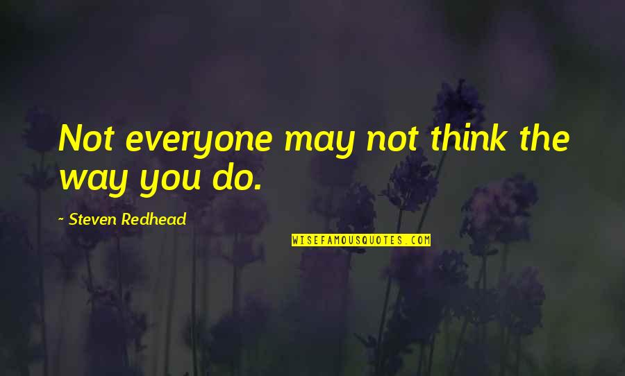 The Reason Why Relationships Don't Last Quotes By Steven Redhead: Not everyone may not think the way you