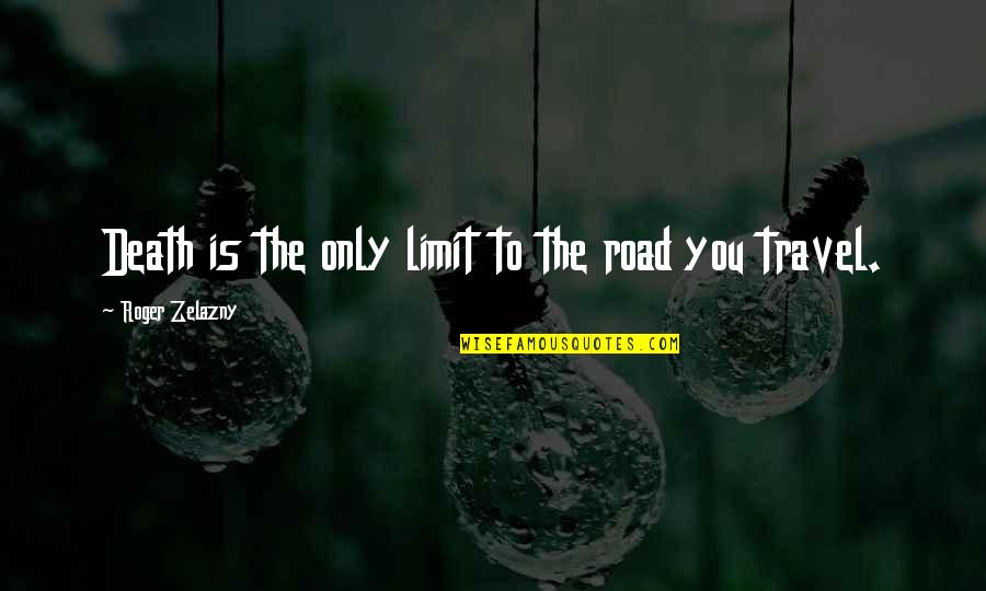 The Renaissance Period Quotes By Roger Zelazny: Death is the only limit to the road