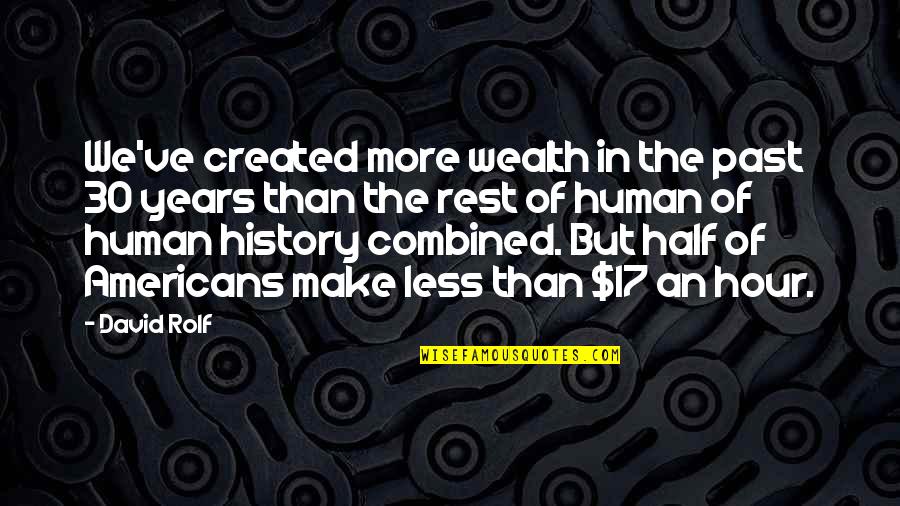 The Rest Is History Quotes By David Rolf: We've created more wealth in the past 30