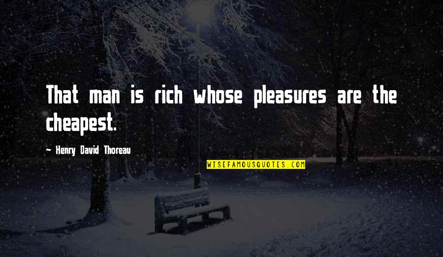 The Rich Man Quotes By Henry David Thoreau: That man is rich whose pleasures are the