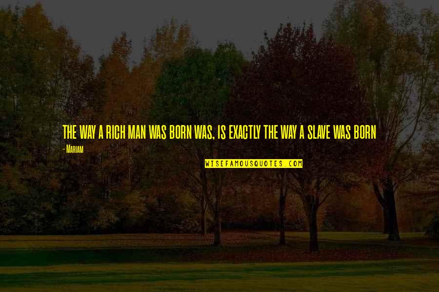 The Rich Man Quotes By Mariam: the way a rich man was born was,