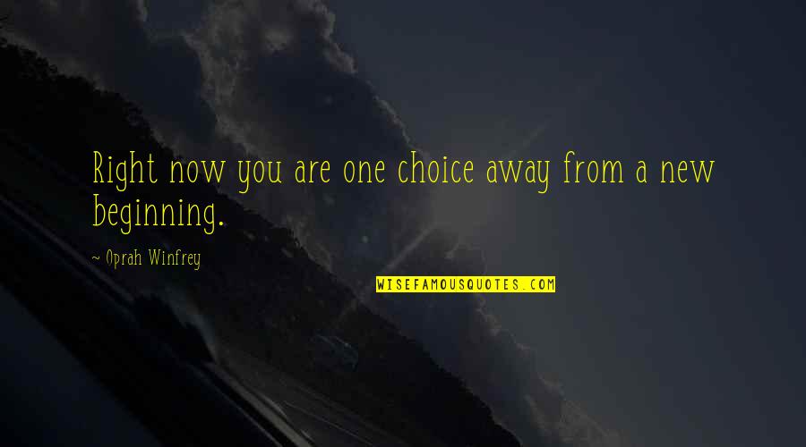 The Right One For You Quotes By Oprah Winfrey: Right now you are one choice away from