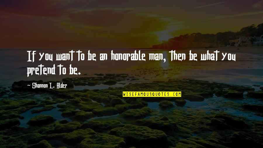 The Righteous Man Quotes By Shannon L. Alder: If you want to be an honorable man,