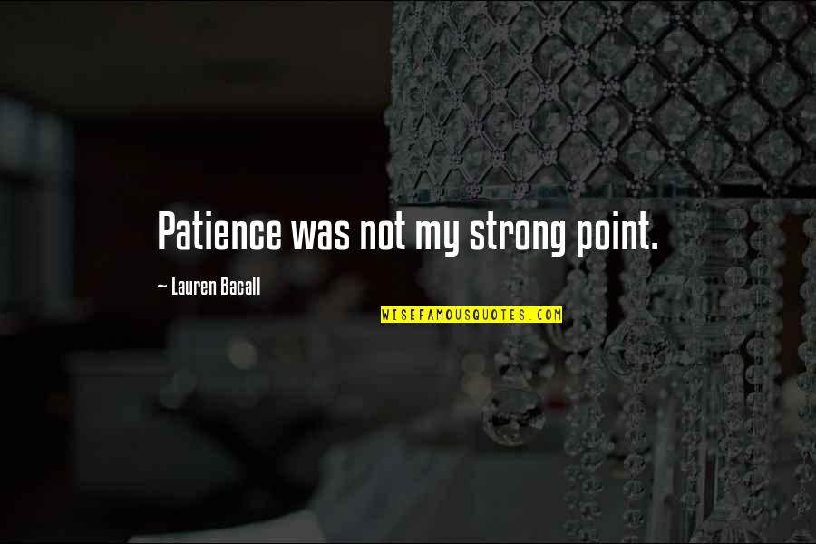 The Rise Of Fascism Quotes By Lauren Bacall: Patience was not my strong point.