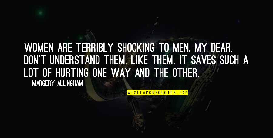 The Role Of Art In Society Quotes By Margery Allingham: Women are terribly shocking to men, my dear.