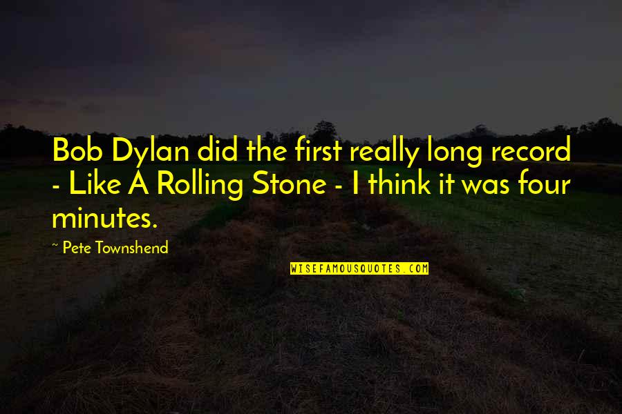 The Rolling Stone Quotes By Pete Townshend: Bob Dylan did the first really long record