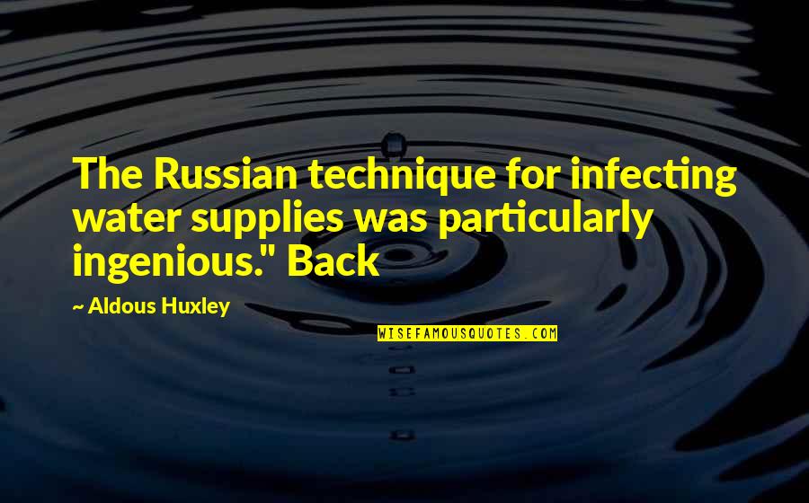 The Russian Quotes By Aldous Huxley: The Russian technique for infecting water supplies was