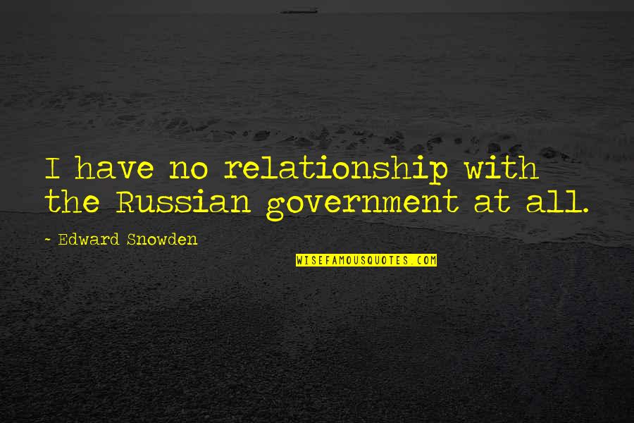 The Russian Quotes By Edward Snowden: I have no relationship with the Russian government