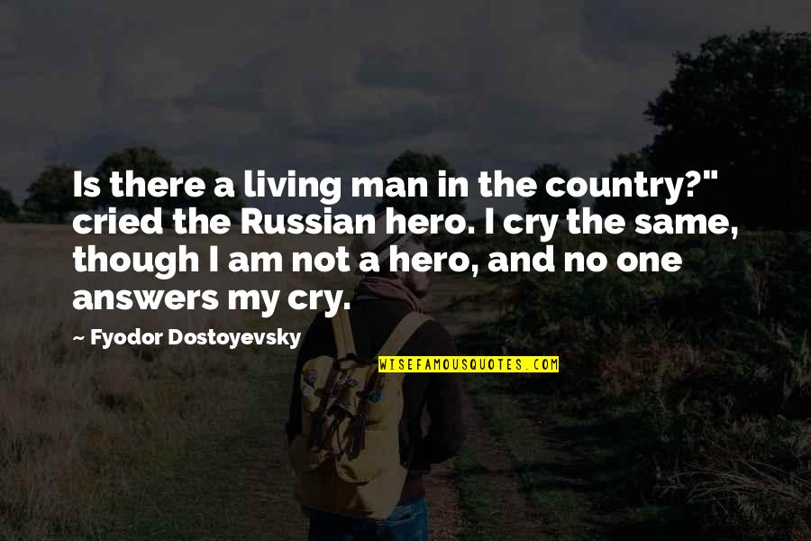 The Russian Quotes By Fyodor Dostoyevsky: Is there a living man in the country?"