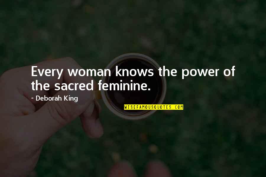 The Sacred Feminine Quotes By Deborah King: Every woman knows the power of the sacred