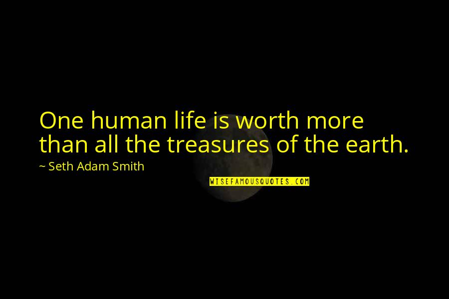 The Sanctity Of Human Life Quotes By Seth Adam Smith: One human life is worth more than all