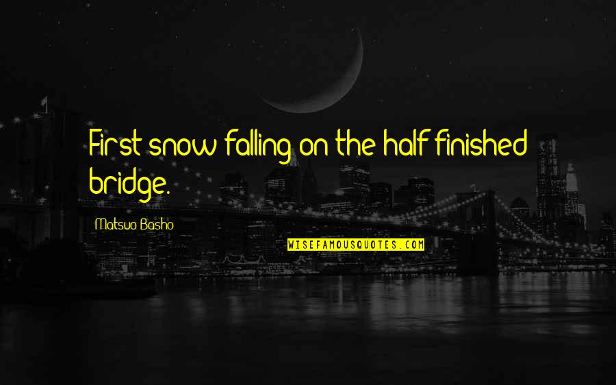 The Sandman Series Quotes By Matsuo Basho: First snow-falling-on the half-finished bridge.