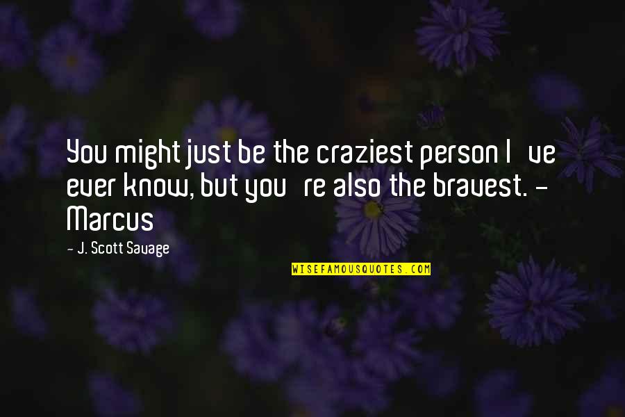 The Savage Quotes By J. Scott Savage: You might just be the craziest person I've