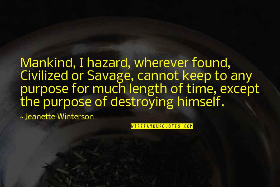 The Savage Quotes By Jeanette Winterson: Mankind, I hazard, wherever found, Civilized or Savage,