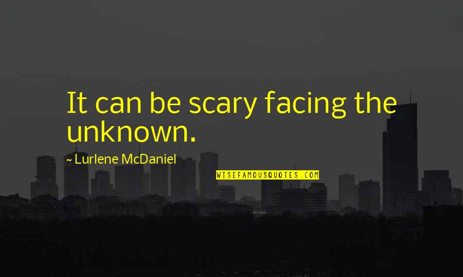 The Scary Unknown Quotes By Lurlene McDaniel: It can be scary facing the unknown.