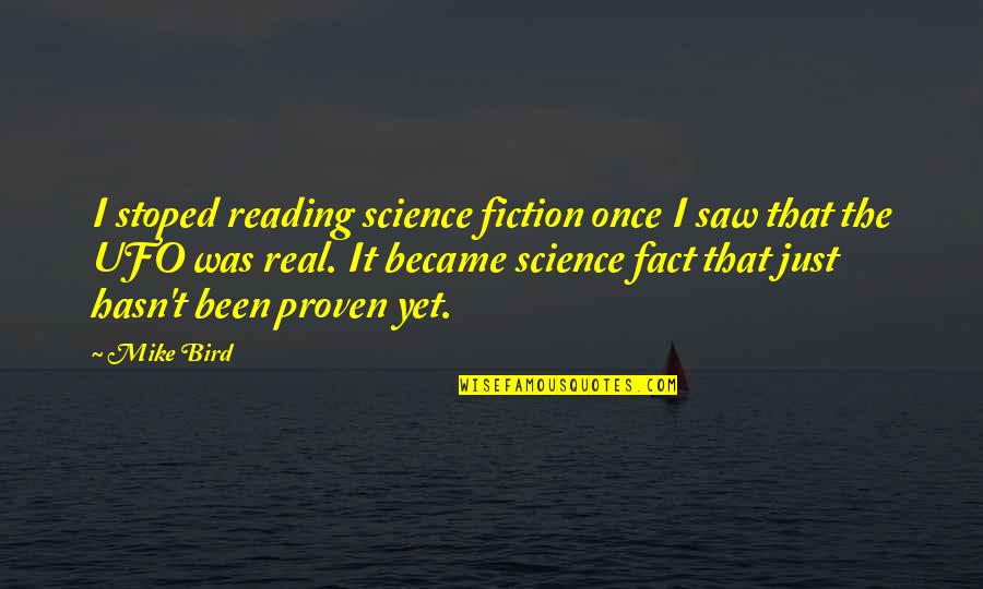 The Science Of Reading Quotes By Mike Bird: I stoped reading science fiction once I saw