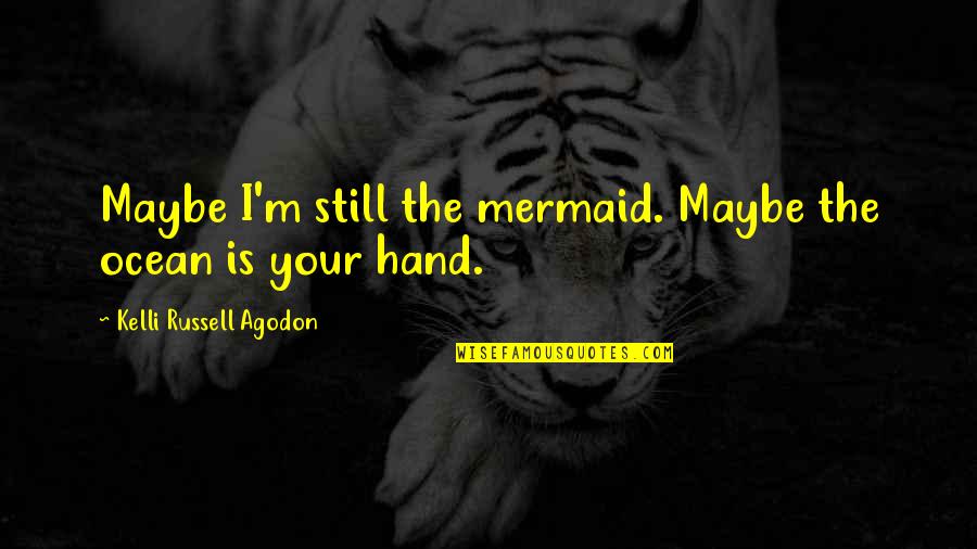 The Sea And Mermaids Quotes By Kelli Russell Agodon: Maybe I'm still the mermaid. Maybe the ocean