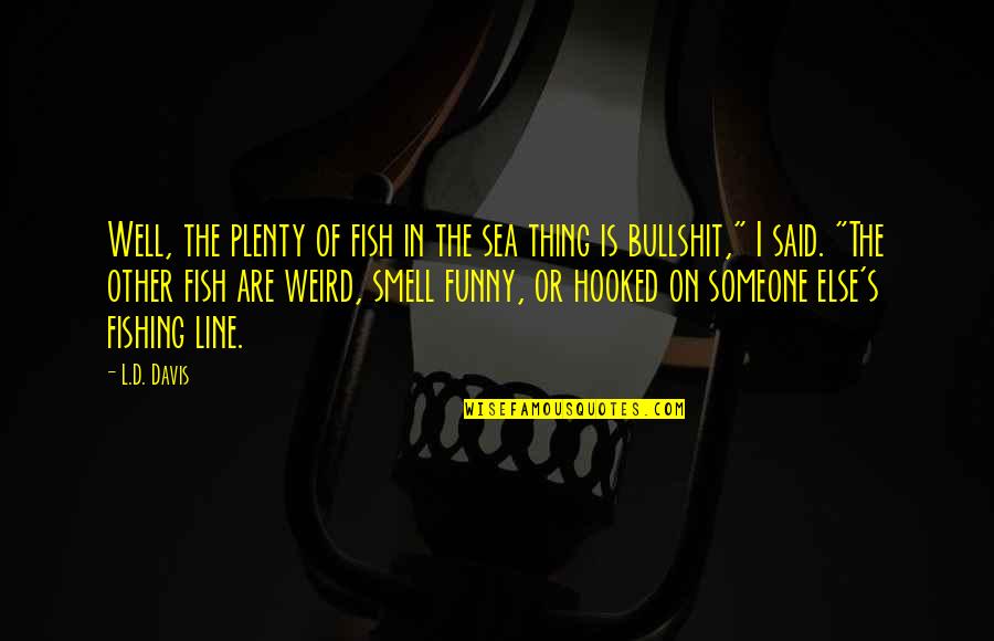 The Sea Funny Quotes By L.D. Davis: Well, the plenty of fish in the sea